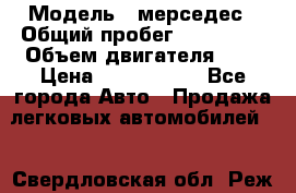  › Модель ­ мерседес › Общий пробег ­ 337 000 › Объем двигателя ­ 2 › Цена ­ 1 700 000 - Все города Авто » Продажа легковых автомобилей   . Свердловская обл.,Реж г.